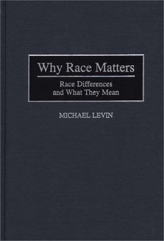 Why Race Matters: Race Differences and What They Mean (Human Evolution, Behavior, and Intelligence)