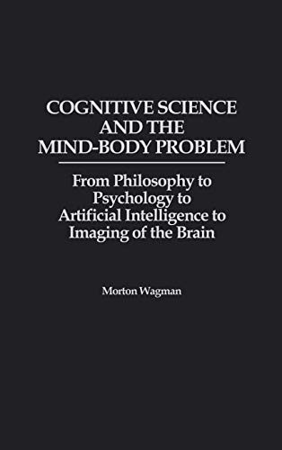 Cognitive Science and the Mind-Body Problem : From Philosophy to Psychology to Artificial Intelligence to Imaging of the Brain
Cognitive Science and the Mind-Body Problem : From Philosophy to Psychology to Artificial Intelligence to Imaging of the Brain