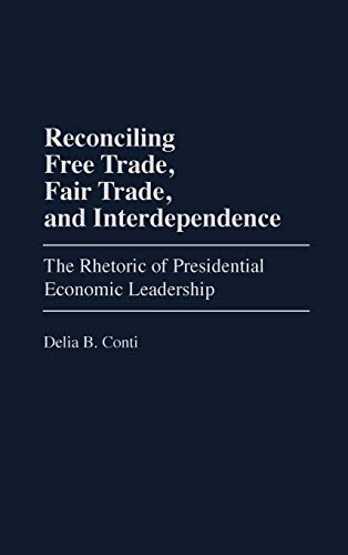 Reconciling Free Trade, Fair Trade, and Interdependence: The Rhetoric of Presidential Economic Leadership (Praeger Series in Political Communication)
Reconciling Free Trade, Fair Trade, and Interdependence: The Rhetoric of Presidential Economic Leadership (Praeger Series in Political Communication)