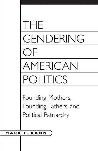 The Gendering of American Politics : Founding Mothers, Founding Fathers, and Political Patriarchy
The Gendering of American Politics : Founding Mothers, Founding Fathers, and Political Patriarchy