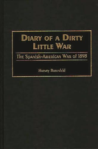 DIARY OF A DIRTY LITTLE WAR: THE SPANISH-AMERICAN WAR OF 1898.