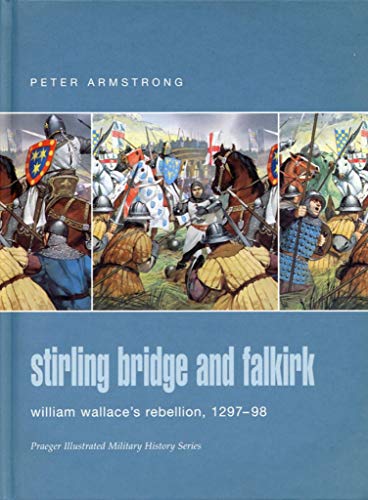 Stirling Bridge & Falkirk 1297-98: William Wallace's Rebellion (Praeger Illustrated Military Hist...