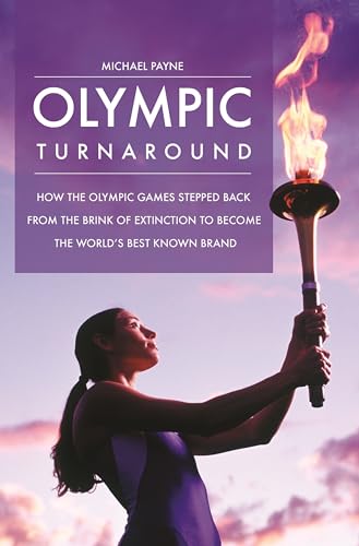 Olympic Turnaround: How the Olympic Games Stepped Back from the Brink of Extinction to Become the...