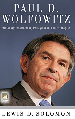 Paul D. Wolfowitz : Visionary Intellectual, Policymaker, and Strategist
Paul D. Wolfowitz : Visionary Intellectual, Policymaker, and Strategist