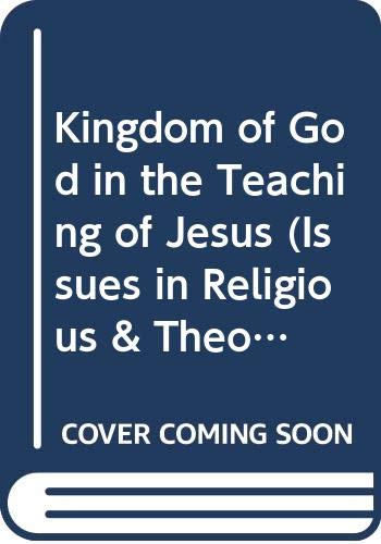 Kingdom of God in the Teaching of Jesus (Issues in Religious Theology)