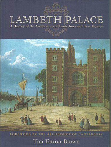 Lambeth Palace A History of the Archbishops of Canterbury and Their Houses