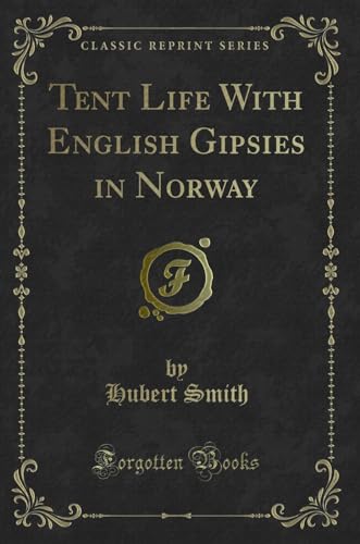 Tent Life With English Gipsies in Norway (Classic Reprint)
