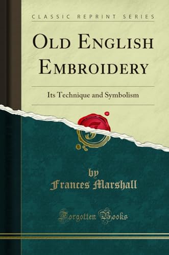 Old English Embroidery: Its Technique and Symbolism (Classic Reprint)
Old English Embroidery: Its Technique and Symbolism (Classic Reprint)