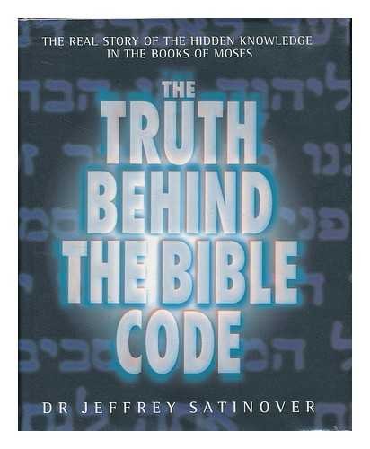 Truth Behind the Bible Code The Real Story of the Hidden Knowledge in the Books of Moses