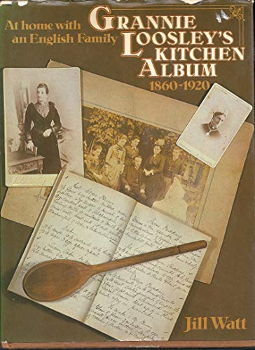 Grannie Loosley's Kitchen Album 1860-1920 : At Home with an English Family
