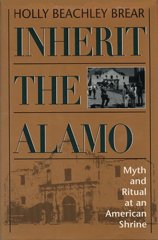 Inherit the Alamo : Myth and Ritual at an American Shrine