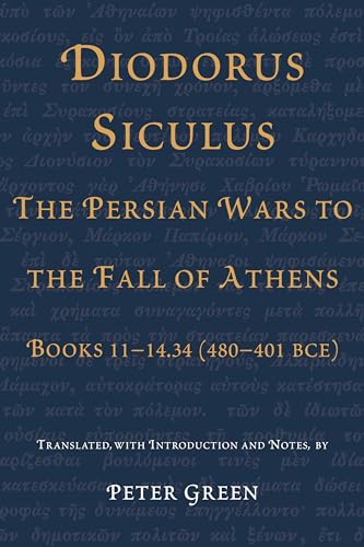 Diodorus Siculus, The Persian Wars to the Fall of Athens: Books 11-14.34 (480-401 BCE)
Diodorus Siculus, The Persian Wars to the Fall of Athens: Books 11-14.34 (480-401 BCE)