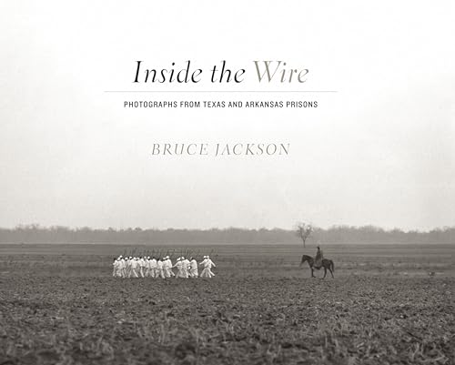 Inside the Wire: Photographs from Texas and Arkansas Prisons