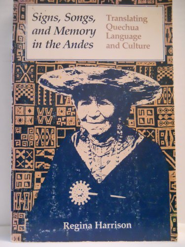 Signs, Songs, and Memory in the Andes : Translating Quechua Language and Culture