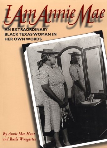 I Am Annie Mae : An Extraordinary Black Texas Woman in Her Own Words