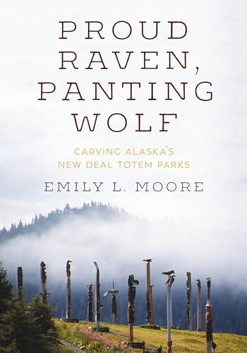 Proud Raven, Panting Wolf: Carving Alaska's New Deal Totem Parks