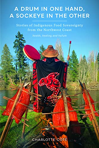 A Drum in One Hand, a Sockeye in the Other: Stories of Indigenous Food Sovereignty from the Northwest Coast (Indigenous Confluences)
A Drum in One Hand, a Sockeye in the Other: Stories of Indigenous Food Sovereignty from the Northwest Coast (Indigenous Confluences)