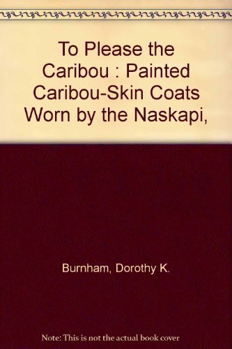 TO PLEASE THE CARIBOO painted caribou-skin coats worn by the Naskapi, Montagnais, and Cree hunter...