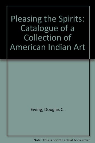 Pleasing the Spirits A Catalogue of a Collection of American Indian Art