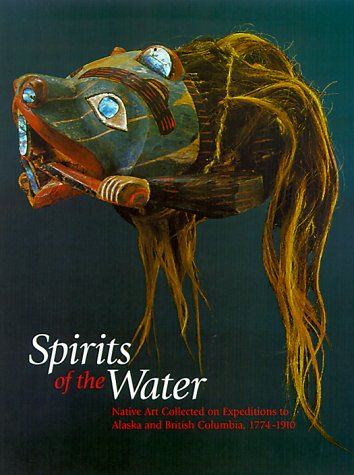 Spirits of the Water: Native Art Collected on Expeditions to Alaska & British Columbia, 1774-1910