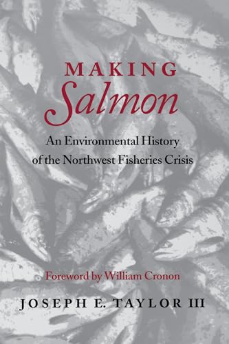 Making Salmon: An Environmental History of the Northwest Fisheries Crisis (Weyerhaeuser Environme...