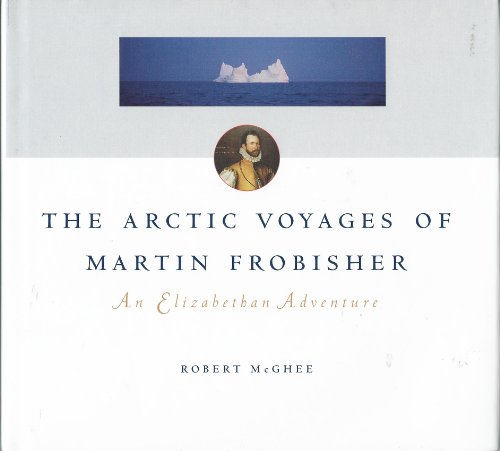 The Arctic Voyages of Martin Frobisher: An Elizabethan Adventure