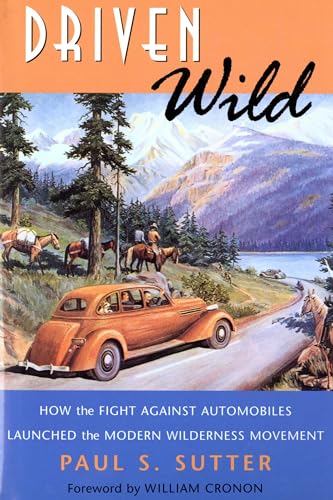 Driven Wild: How the Fight against Automobiles Launched the Modern Wilderness Movement
Driven Wild: How the Fight against Automobiles Launched the Modern Wilderness Movement