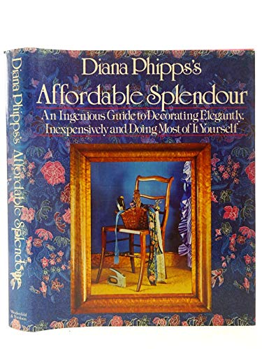 AFFORDABLE SPLENDOUR: AN INGENIOUS GUIDE TO DECORATING ELEGANTLY, INEXPENSIVELY, AND DOING MOST O...
