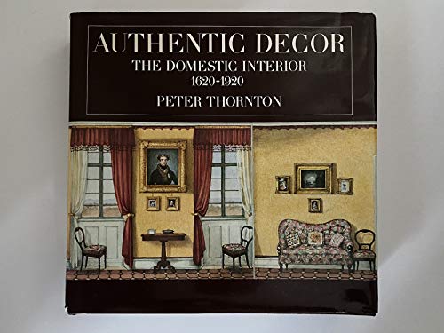 Authentic Decor; The Domestic Interior 1620 -- 1920