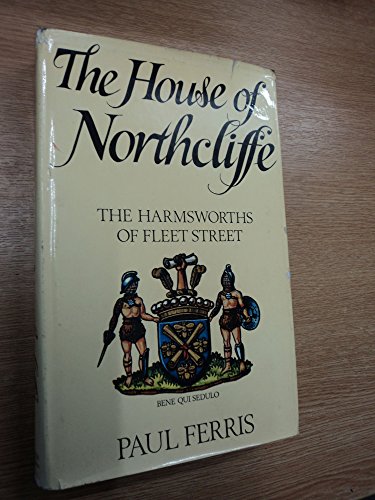 The House of Northcliffe: The Harmworths of Fleet Street