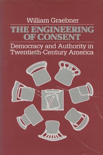 The Engineering of Consent: Democracy and Authority in Twentieth-Century America (History of Amer...