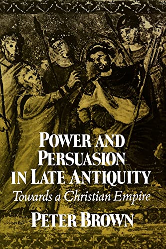 Power and Persuasion in Late Antiquity: Towards a Christian Empire [Curti Lecture Series]