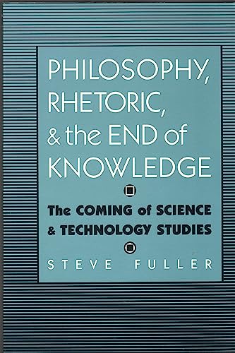Philosophy, Rhetoric, and the End of Knowledge: The Coming of Science and Technology Studies