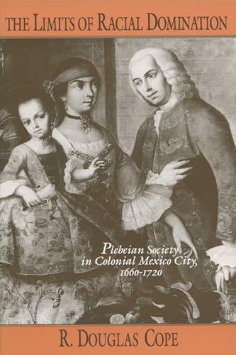 The Limits of Racial Domination: Plebian Society in Colonial Mexico City, 1660-1720