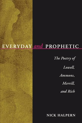 Everyday and Prophetic: The Poetry of Lowell, Ammons, Merrill and Rich