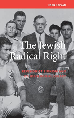 The Jewish Radical Right: Revisionist Zionism and Its Ideological Legacy