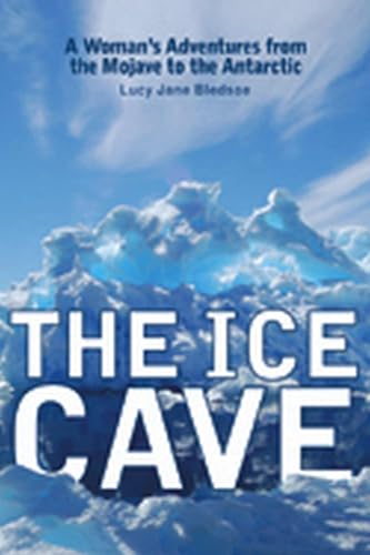 The Ice Cave: A Womanâs Adventures from the Mojave to the Antarctic