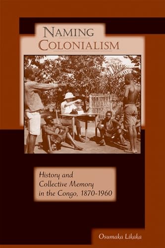Naming Colonialism: History and Collective Memory in the Congo, 1870-1960