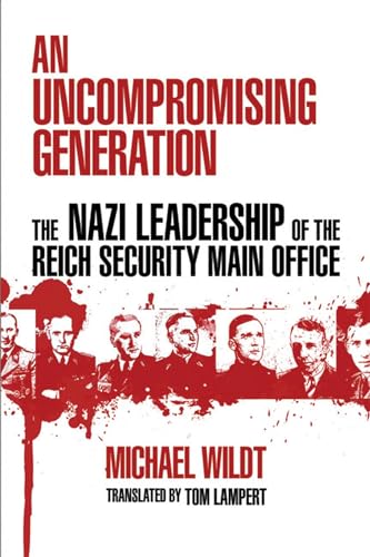 An Uncompromising Generation : The Nazi Leadership of the Reich Security Main Office