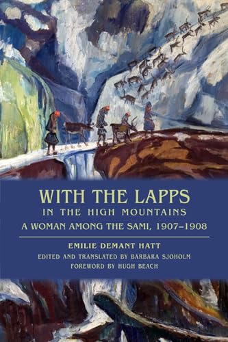 With the Lapps in the High Mountains : A Woman among the Sami, 1907-1908
With the Lapps in the High Mountains : A Woman among the Sami, 1907-1908
