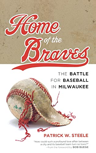 Home of the Braves: The Battle for Baseball in Milwaukee