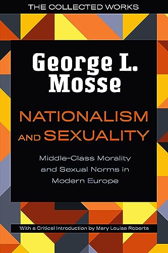 Nationalism and Sexuality: Middle-Class Morality and Sexual Norms in Modern Europe (The Collected Works of George L. Mosse)
Nationalism and Sexuality: Middle-Class Morality and Sexual Norms in Modern Europe (The Collected Works of George L. Mosse)