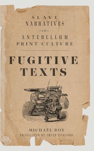 Fugitive Texts : Slave Narratives in Antebellum Print Culture