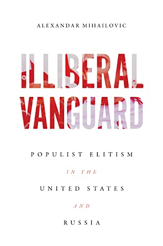 Illiberal Vanguard : Populist Elitism in the United States and Russia
Illiberal Vanguard : Populist Elitism in the United States and Russia