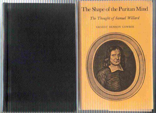 The Shape Of The Puritan Mind: The Thought Of Samuel Willard.