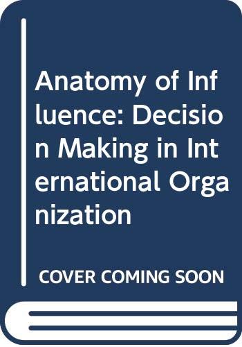 The Anatomy of Influence : Decision Making in International Organizations