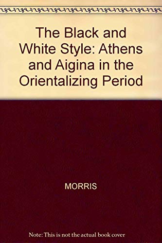 BLACK AND WHITE STYLE: ATHENS AND AIGINA IN THE ORIENTALIZING PERIOD (YALE CLASSICAL MONOGRAPHS)