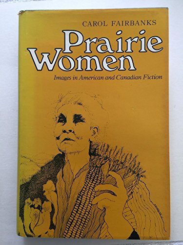 PRAIRIE WOMEN: Images in American and Canadian Fiction