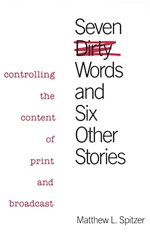 Seven Dirty Words and Six Other Stories: Controlling the Content of Print and Broadcast
