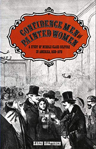 CONFIDENCE MEN AND PAINTED WOMEN : A Study of Middle Class Culture in America 1830-1870